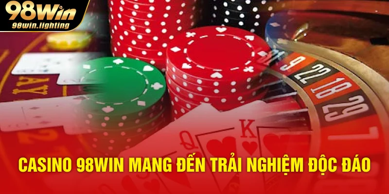 Casino 98WIN mang đến trải nghiệm độc đáo