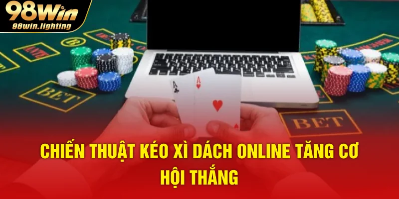 Chiến thuật kéo xì dách online tăng cơ hội thắng