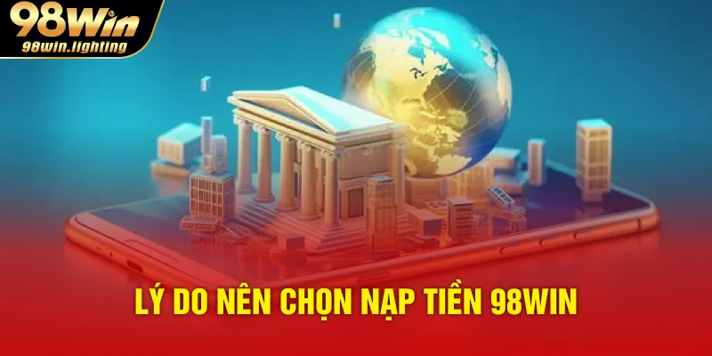 Lý do nên chọn nạp tiền 98WIN