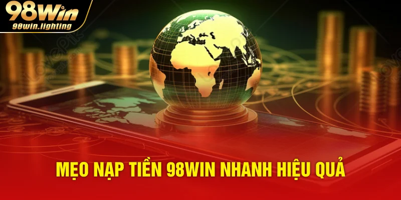 Mẹo nạp tiền 98WIN nhanh hiệu quả