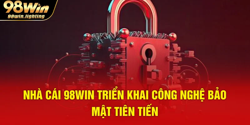 Nhà cái 98WIN triển khai công nghệ bảo mật tiên tiến