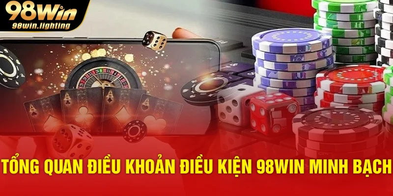 Tổng quan điều khoản điều kiện 98WIN minh bạch