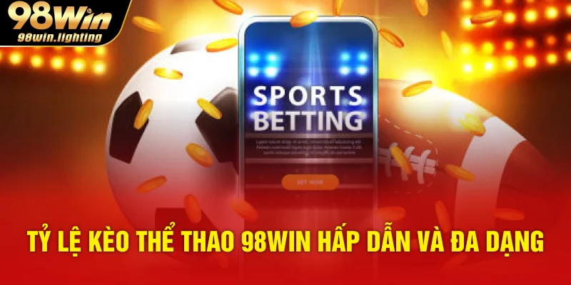 Tỷ lệ kèo thể thao 98WIN hấp dẫn và đa dạng