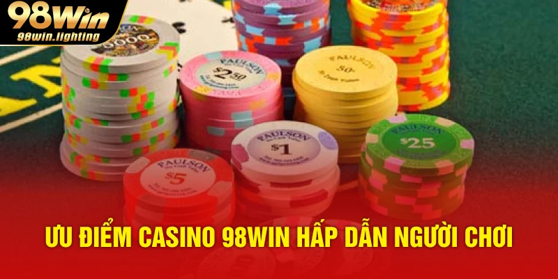 Ưu điểm casino 98WIN hấp dẫn người chơi