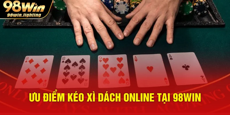 Ưu điểm kéo xì dách online tại 98WIN